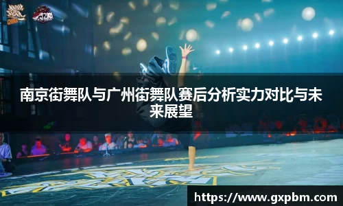 南京街舞队与广州街舞队赛后分析实力对比与未来展望