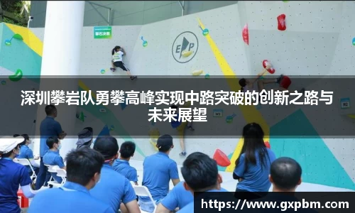 深圳攀岩队勇攀高峰实现中路突破的创新之路与未来展望
