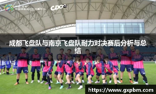 成都飞盘队与南京飞盘队耐力对决赛后分析与总结